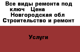 Все виды ремонта под ключ › Цена ­ 10 000 - Новгородская обл. Строительство и ремонт » Услуги   